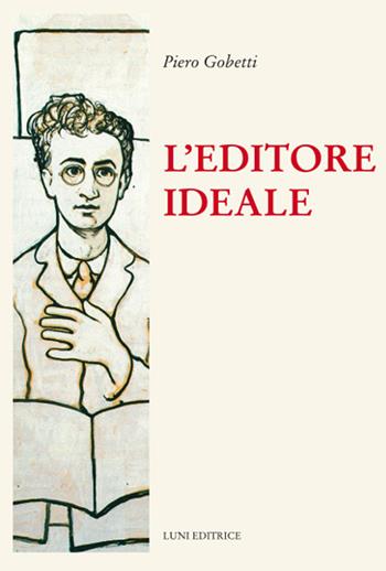 L'editore ideale. Frammenti autobiografici con iconografia - Piero Gobetti - Libro Luni Editrice 2021 | Libraccio.it