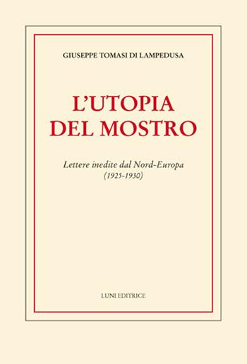 L'utopia del mostro. Lettere inedite dal Nord-Europa (1925-1930) - Giuseppe Tomasi di Lampedusa - Libro Luni Editrice 2021 | Libraccio.it
