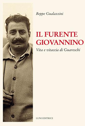 Il furente Giovannino. Vita e vitaccia di Guareschi - Beppe Gualazzini - Libro Luni Editrice 2021 | Libraccio.it