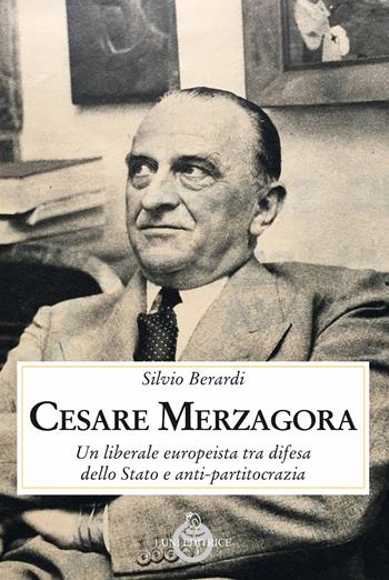 Cesare Merzagora. Un liberale europeista tra difesa dello Stato e anti-partitocrazia - Silvio Berardi - Libro Luni Editrice 2021, Contemporanea | Libraccio.it