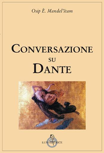 Conversazione su Dante - Osip Mandel'stam - Libro Luni Editrice 2021, Grandi pensatori d'Oriente e d'Occidente | Libraccio.it