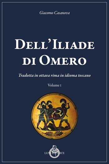 Dell'Iliade di Omero. Tradotta in ottava rima in idioma toscano - Giacomo Casanova - Libro Luni Editrice 2024, Casanoviana | Libraccio.it
