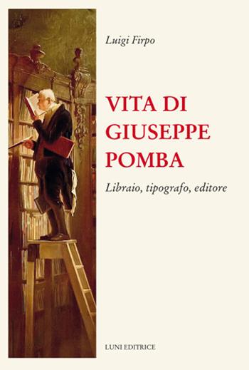 Vita di Giuseppe Pomba. Libraio, tipografo, editore - Luigi Firpo - Libro Luni Editrice 2021, Il sogno di Gutenberg | Libraccio.it