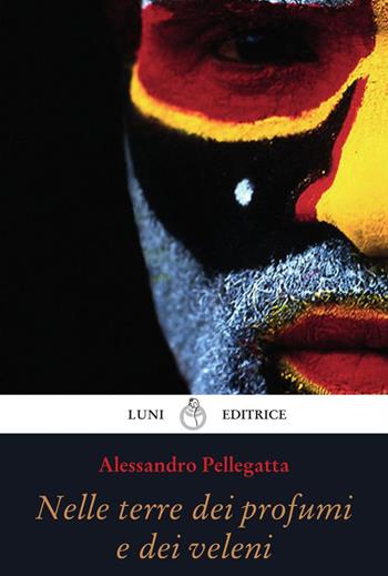 Nelle terre dei profumi e dei veleni - Alessandro Pellegatta - Libro Luni Editrice 2022 | Libraccio.it