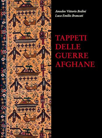 Tappeti delle guerre afghane - Amedeo Vittorio Bedini, Luca E. Brancati - Libro Luni Editrice 2021, Le vie dell'armonia | Libraccio.it