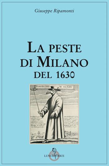 La peste di Milano del 1630 - Giuseppe Ripamonti - Libro Luni Editrice 2021, Grandi pensatori d'Oriente e d'Occidente | Libraccio.it