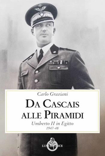 Da Cascais alle piramidi. Umberto II in Egitto 1947-48 - Carlo Graziani - Libro Luni Editrice 2021, Presente storico | Libraccio.it