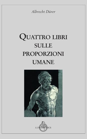 Quattro libri sulle proporzioni umane - Albrecht Dürer - Libro Luni Editrice 2022, Tradizioni | Libraccio.it