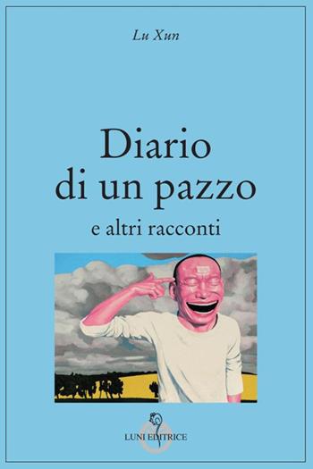 Diario di un pazzo e altri racconti - Xun Lu - Libro Luni Editrice 2023, Grandi pensatori d'Oriente e d'Occidente | Libraccio.it