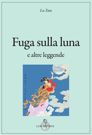 Fuga sulla luna e altre leggende - Xun Lu - Libro Luni Editrice 2024, Grandi pensatori d'Oriente e d'Occidente | Libraccio.it