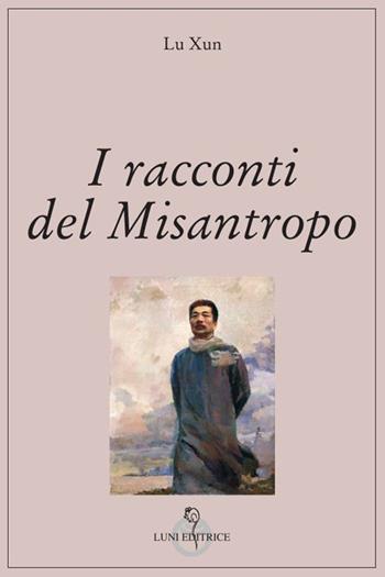 I racconti del misantropo - Xun Lu - Libro Luni Editrice 2024, Grandi pensatori d'Oriente e d'Occidente | Libraccio.it