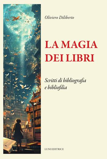 La magia dei libri. Scritti di bibliografia e bibliofilia - Oliviero Diliberto - Libro Luni Editrice 2024, Il sogno di Gutenberg | Libraccio.it