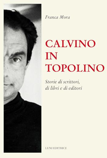 Calvino in Topolino. Storie di scrittori, di libri e di lettori - Franca Mora - Libro Luni Editrice 2021, Il sogno di Gutenberg | Libraccio.it