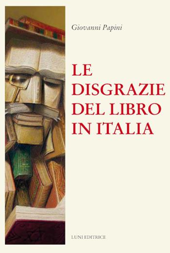 Le disgrazie del libro in Italia - Giovanni Papini - Libro Luni Editrice 2022, Il sogno di Gutenberg | Libraccio.it