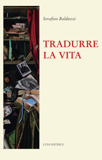 Tradurre la vita - Serafino Balduzzi - Libro Luni Editrice 2022, Il sogno di Gutenberg | Libraccio.it