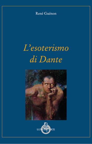 L' esoterismo di Dante - René Guénon - Libro Luni Editrice 2022, Grandi pensatori d'Oriente e d'Occidente | Libraccio.it