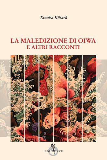 La maledizione di Oiwa e altri racconti - Kotaro Tanaka - Libro Luni Editrice 2022, Arcipelago Giappone | Libraccio.it