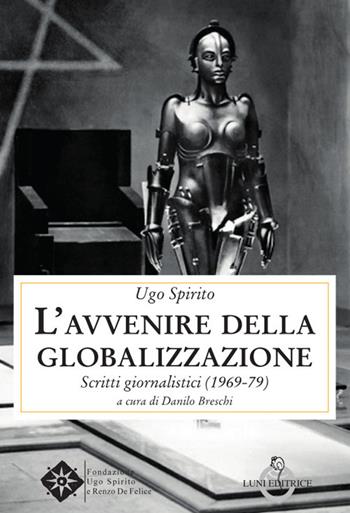 L' avvenire della globalizzazione. Scritti giornalistici (1969-79) - Ugo Spirito - Libro Luni Editrice 2022, Contemporanea | Libraccio.it