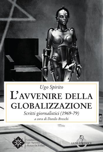 L'avvenire della globalizzazione. Scritti giornalistici (1969-79) - Ugo Spirito - Libro Luni Editrice 2022, Contemporanea | Libraccio.it