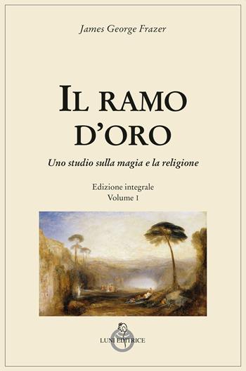 Il ramo d'oro. Studio sulla magia e sulla religione. Vol. 1 - James George Frazer - Libro Luni Editrice 2022, Tradizioni | Libraccio.it