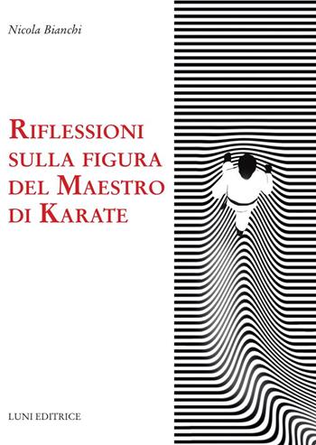 Riflessioni sulla figura del maestro di karate - Nicola Bianchi - Libro Luni Editrice 2022, Le vie dell'armonia | Libraccio.it