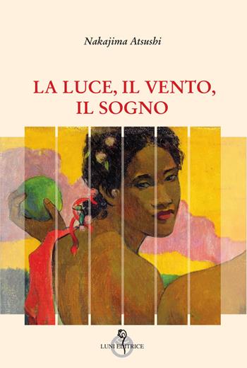 La luce, il vento, il sogno - Atsushi Nakajima - Libro Luni Editrice 2023, Arcipelago Giappone | Libraccio.it