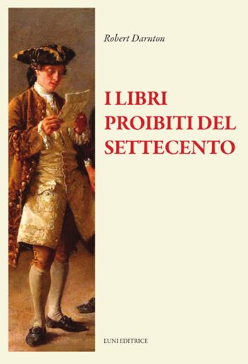 I libri proibiti del Settecento - Robert Darnton - Libro Luni Editrice 2024, Il sogno di Gutenberg | Libraccio.it