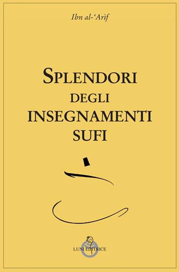 Splendori degli insegnamenti Sufi - Ibn al-'Arif - Libro Luni Editrice 2023, Tradizioni | Libraccio.it