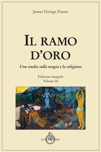 Il ramo d'oro. Studio della magia e della religione. Vol. 3 - James George Frazer - Libro Luni Editrice 2023, Tradizioni | Libraccio.it