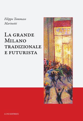 La grande Milano tradizionale e futurista - Filippo Tommaso Marinetti - Libro Luni Editrice 2024, Caffè letterario | Libraccio.it
