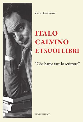 Italo Calvino e i suoi libri - Lucio Gambetti - Libro Luni Editrice 2024, Il sogno di Gutenberg | Libraccio.it