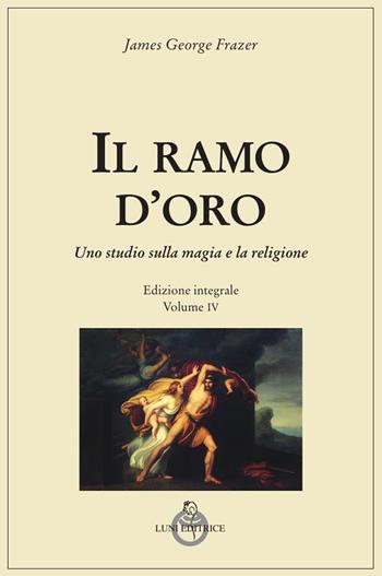Il ramo d'oro. Studio della magia e della religione. Ediz. integrale. Vol. 4/3: Il dio morente - James George Frazer - Libro Luni Editrice 2024, Tradizioni | Libraccio.it