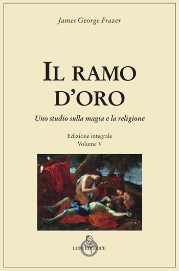Il ramo d'oro. Studio sulla magia e sulla religione. Ediz. integrale. Vol. 5/1: Parte quarta: Adonis, Attis e Osiris - James George Frazer - Libro Luni Editrice 2024, Tradizioni | Libraccio.it
