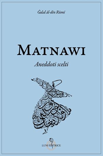 Matnawi. Aneddoti scelti - Galal al-din Rumi - Libro Luni Editrice 2025, Tradizioni | Libraccio.it
