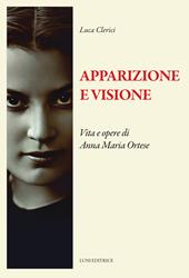 Apparizione e visione. Vita e opere di Anna Maria Ortese