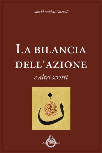 La bilancia dell'azione e altri scritti - Al-Gazali - Libro Luni Editrice 2025, Tradizioni | Libraccio.it