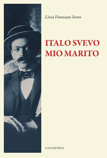Italo Svevo mio marito. Nuova ediz. - Livia Veneziani Svevo - Libro Luni Editrice 2025, Il sogno di Gutenberg | Libraccio.it