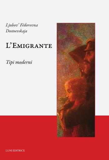 L'emigrante. Tipi moderni - Ljubov'Fëdorovna Dostoevskaja - Libro Luni Editrice 2025, Caffè letterario | Libraccio.it