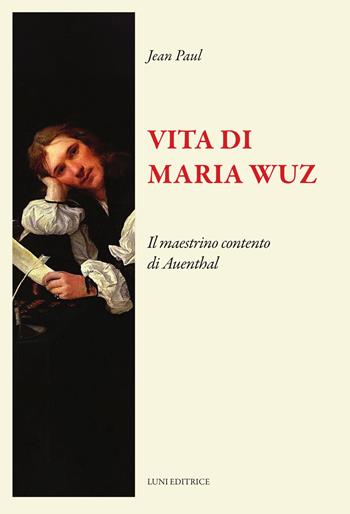 Vita di Maria Wuz. Il maestrino contento di Auenthal - Jean Paul - Libro Luni Editrice 2026, Il sogno di Gutenberg | Libraccio.it