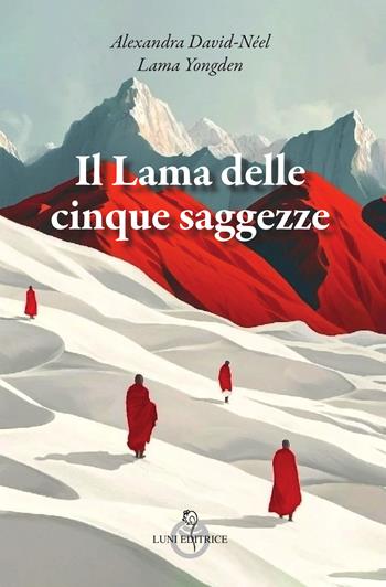 Il Lama delle cinque saggezze - Yongden (lama), Alexandra David-Néel - Libro Luni Editrice 2026, Sol Levante | Libraccio.it