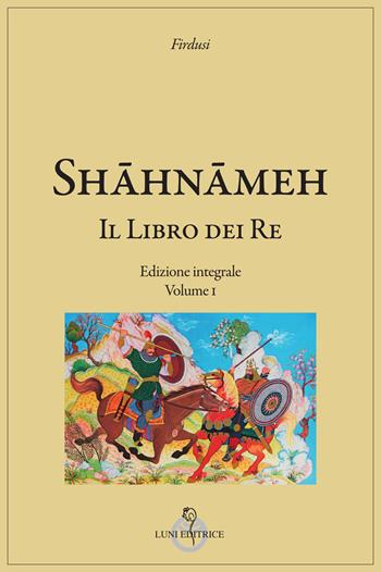 Shahnameh. Il libro dei re. Ediz. integrale - Firdusi - Libro Luni Editrice 2025, Tradizioni | Libraccio.it