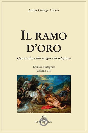 Il ramo d'oro. Studio della magia e della religione. Vol. 8 - James George Frazer - Libro Luni Editrice 2026, Tradizioni | Libraccio.it