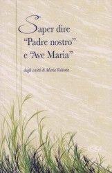 Saper dire «Padre nostro» e «Ave Maria» - Maria Valtorta - Libro Centro Editoriale Valtortiano 2009 | Libraccio.it