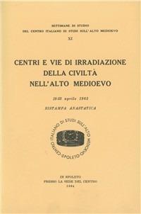 Centri e vie di irradiazione della civiltà nell'alto Medioevo. Atti (dal 18 al 23 aprile 1963) (rist. anast.)  - Libro Fondazione CISAM 1964, Atti delle settimane di studio | Libraccio.it