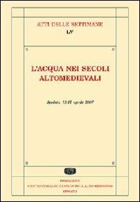 L' acqua nei secoli alto medievali. Atti della Settimana di studi (Spoleto, 12-17 aprile 2008)  - Libro Fondazione CISAM, Atti delle settimane di studio | Libraccio.it
