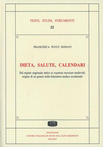 Dieta, salute, calendari. Dal regime stagionale antico ai regimina mensium medievali: origine di un genere nelle letteratura medica - Francesca Pucci Donati - Libro Fondazione CISAM 2007, Testi, studi, strumenti | Libraccio.it