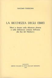 La ricchezza degli ebrei. Merci e denaro nella riflessione ebraica e nella definizione cristiana dell'usura alla fine del Medioevo