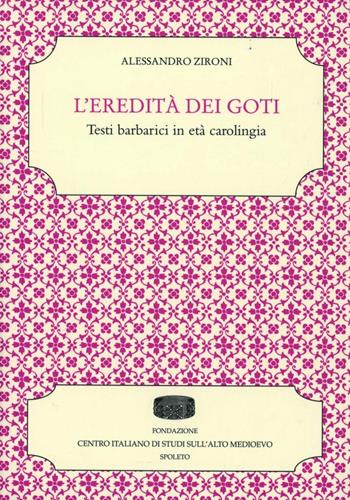 L' eredità dei Goti. Testi barbarici in età carolingia - Alessandro Zironi - Libro Fondazione CISAM 2009, Istituzioni e società | Libraccio.it