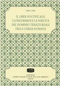 Il Liber pontificalis, i longobardi e la nascita del dominio territoriale della chiesa romana - Lidia Capo - Libro Fondazione CISAM 2009, Istituzioni e società | Libraccio.it