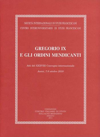 Gregorio IX e gli ordini mendicanti (Assisi, 7-9 ottobre 2010)  - Libro Fondazione CISAM 2011, Atti Società studi francescani. NS | Libraccio.it